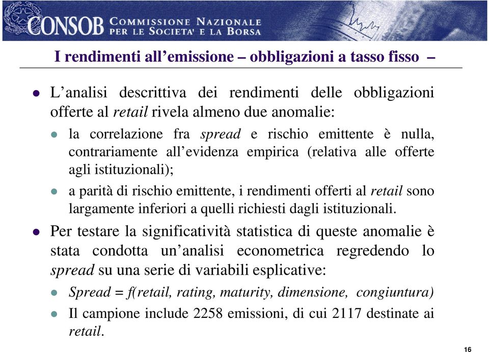 sono largamente inferiori a quelli richiesti dagli istituzionali.