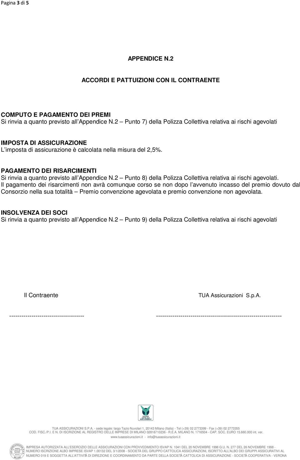 PAGAMENTO DEI RISARCIMENTI Si rinvia a quanto previsto all Appendice N.2 Punto 8) della Polizza Collettiva relativa ai rischi agevolati.