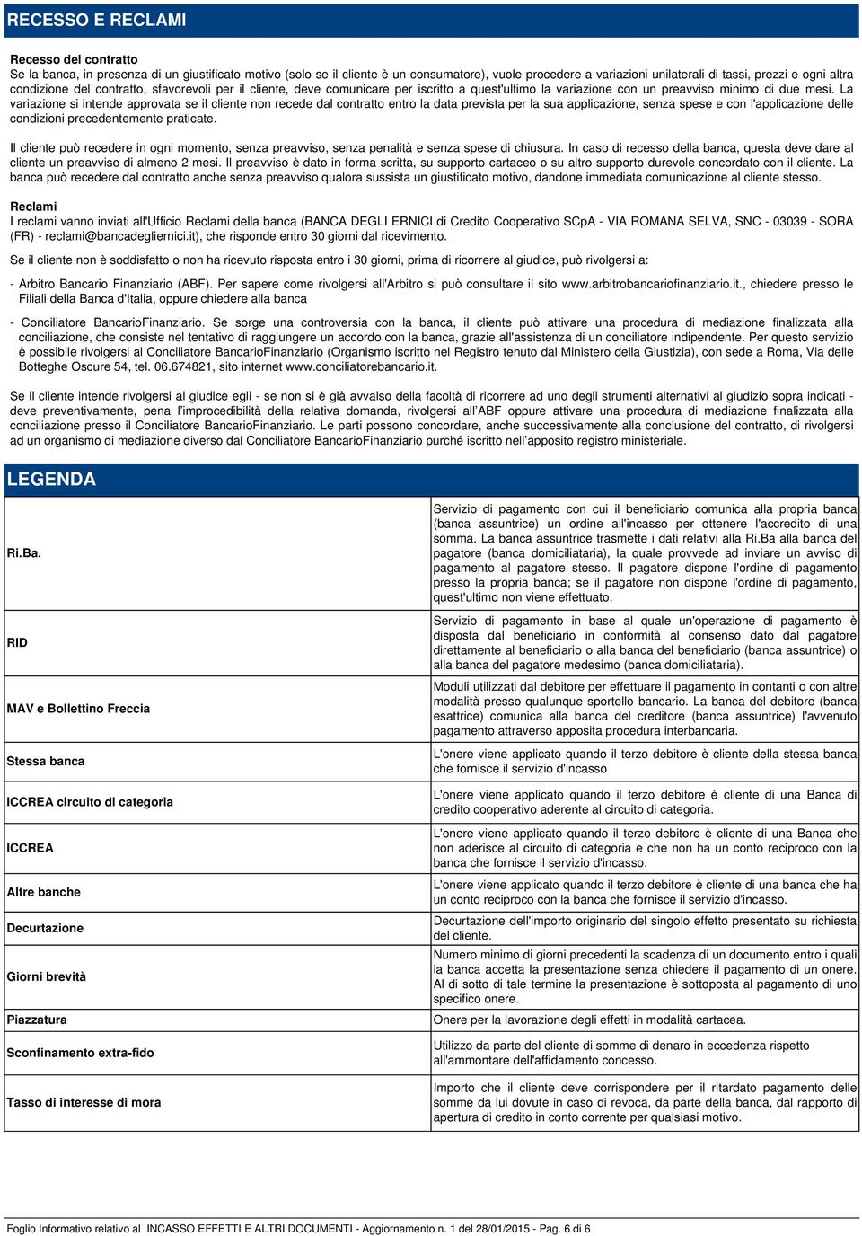 La variazione si intende approvata se il cliente non recede dal contratto entro la data prevista per la sua applicazione, senza spese e con l'applicazione delle condizioni precedentemente praticate.