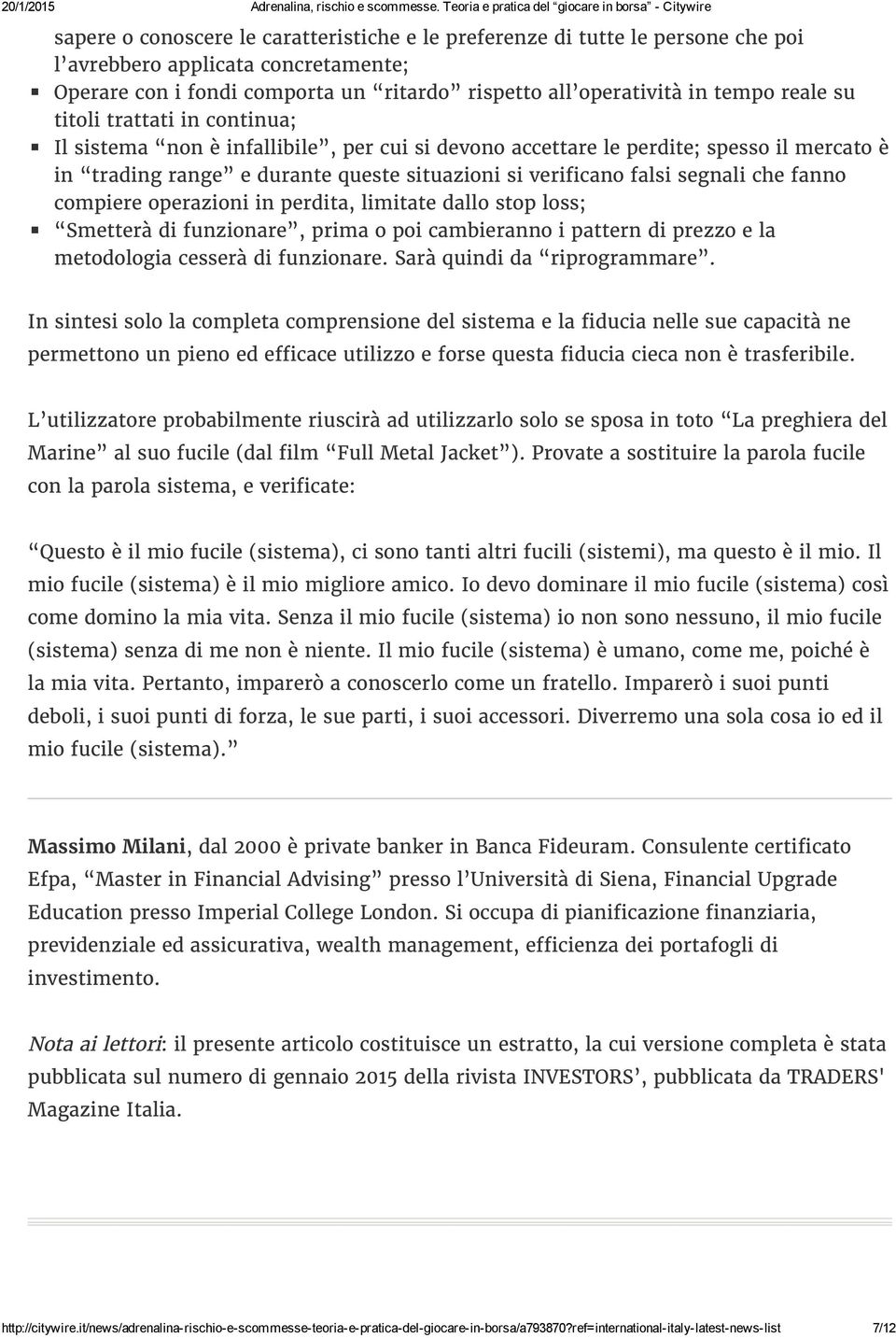 fanno compiere operazioni in perdita, limitate dallo stop loss; Smetterà di funzionare, prima o poi cambieranno i pattern di prezzo e la metodologia cesserà di funzionare.