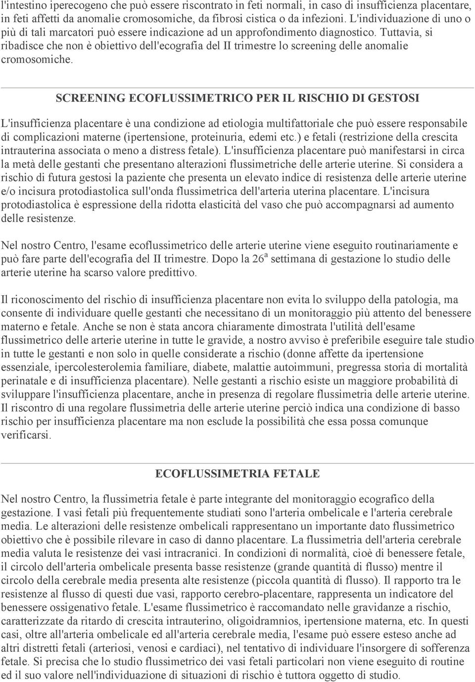 Tuttavia, si ribadisce che non è obiettivo dell'ecografia del II trimestre lo screening delle anomalie cromosomiche.