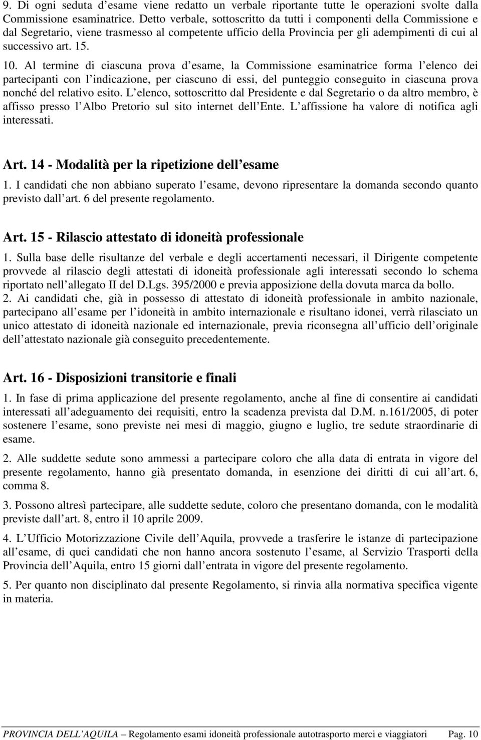 Al termine di ciascuna prova d esame, la Commissione esaminatrice forma l elenco dei partecipanti con l indicazione, per ciascuno di essi, del punteggio conseguito in ciascuna prova nonché del