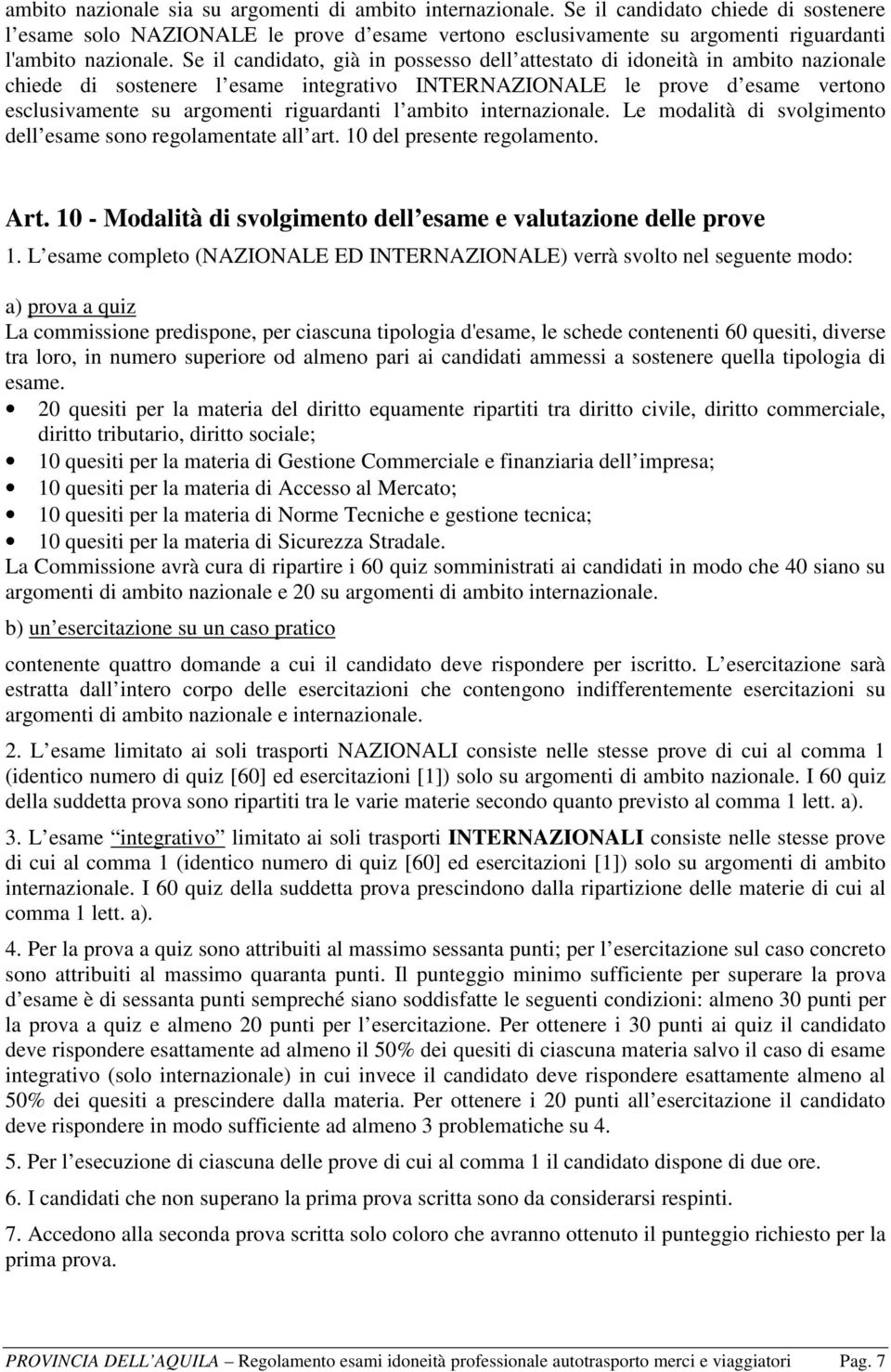 Se il candidato, già in possesso dell attestato di idoneità in ambito nazionale chiede di sostenere l esame integrativo INTERNAZIONALE le prove d esame vertono esclusivamente su argomenti riguardanti