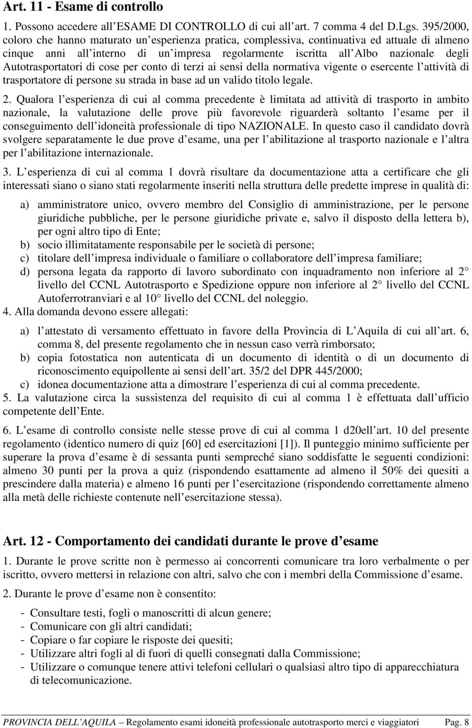 Autotrasportatori di cose per conto di terzi ai sensi della normativa vigente o esercente l attività di trasportatore di persone su strada in base ad un valido titolo legale. 2.