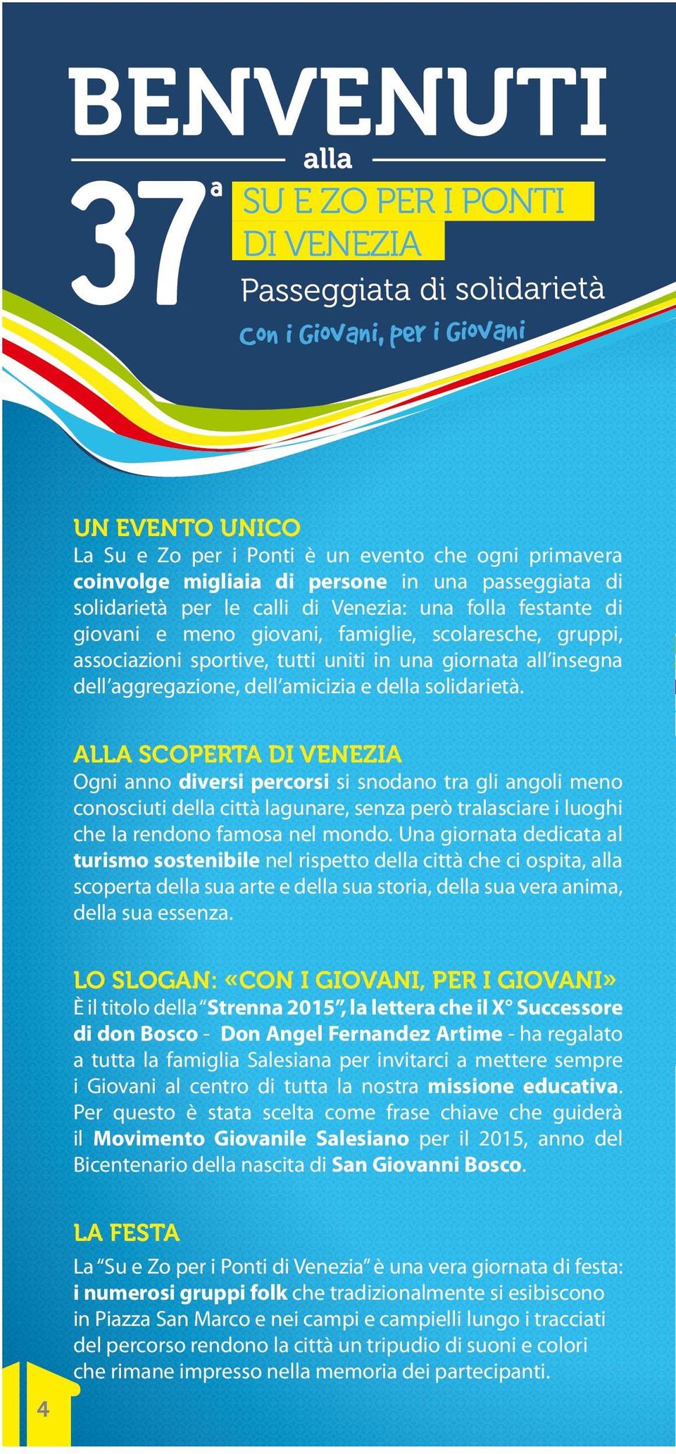 ALLA SCOPERTA DI VENEZIA Ogni anno diversi percorsi si snodano tra gli angoli meno conosciuti della città lagunare, senza però tralasciare i luoghi che la rendono famosa nel mondo.