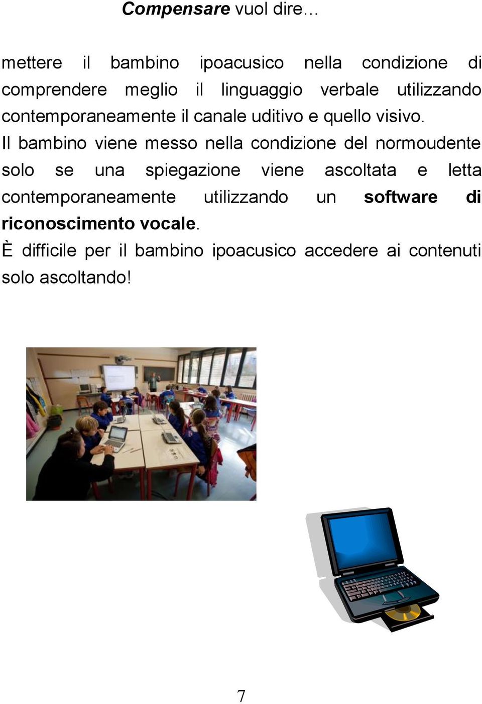 Il bambino viene messo nella condizione del normoudente solo se una spiegazione viene ascoltata e letta