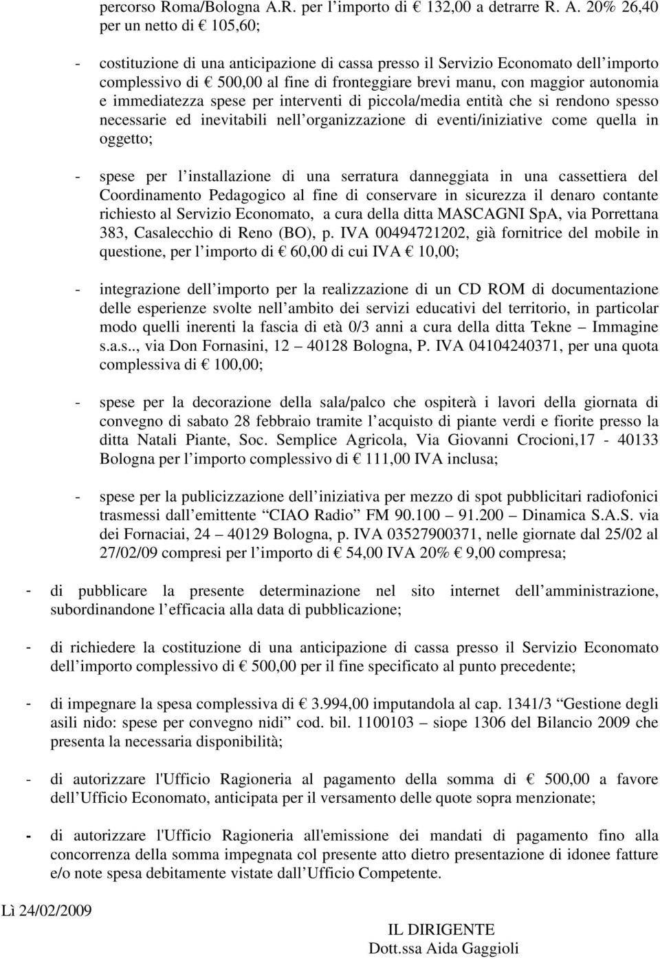 20% 26,40 per un netto di 105,60; - costituzione di una anticipazione di cassa presso il Servizio Economato dell importo complessivo di 500,00 al fine di fronteggiare brevi manu, con maggior