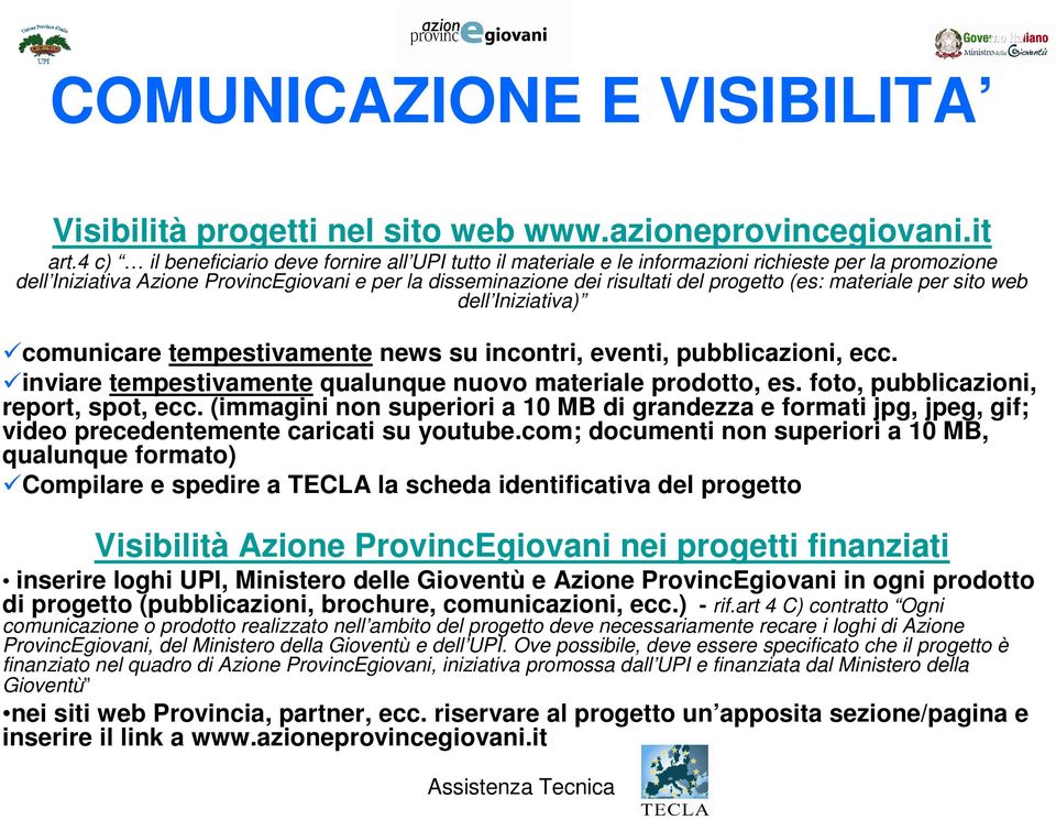 (es: materiale per sito web dell Iniziativa) comunicare tempestivamente news su incontri, eventi, pubblicazioni, ecc. inviare tempestivamente qualunque nuovo materiale prodotto, es.