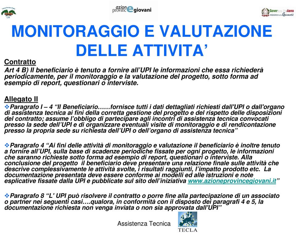 Allegato II Paragrafo I 4 Il Beneficiario fornisce tutti i dati dettagliati richiesti dall'upi o dall'organo di assistenza tecnica ai fini della corretta gestione del progetto e del rispetto delle