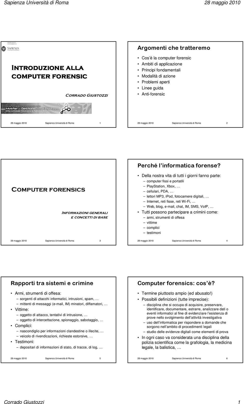 Computer forensics Informazioni generali e concetti di base Della nostra vita di tutti i giorni fanno parte: computer fissi e portatili PlayStation, Xbox, cellulari, PDA, lettori MP3, ipod,