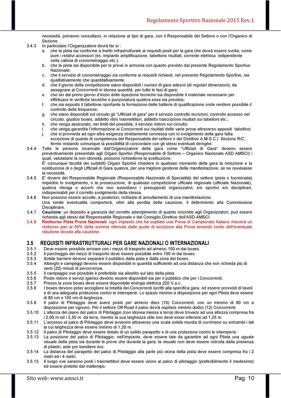 impianto amplificazione, tabellone risultati, corrente elettrica indipendente nella cabina di cronometraggio etc.); b.