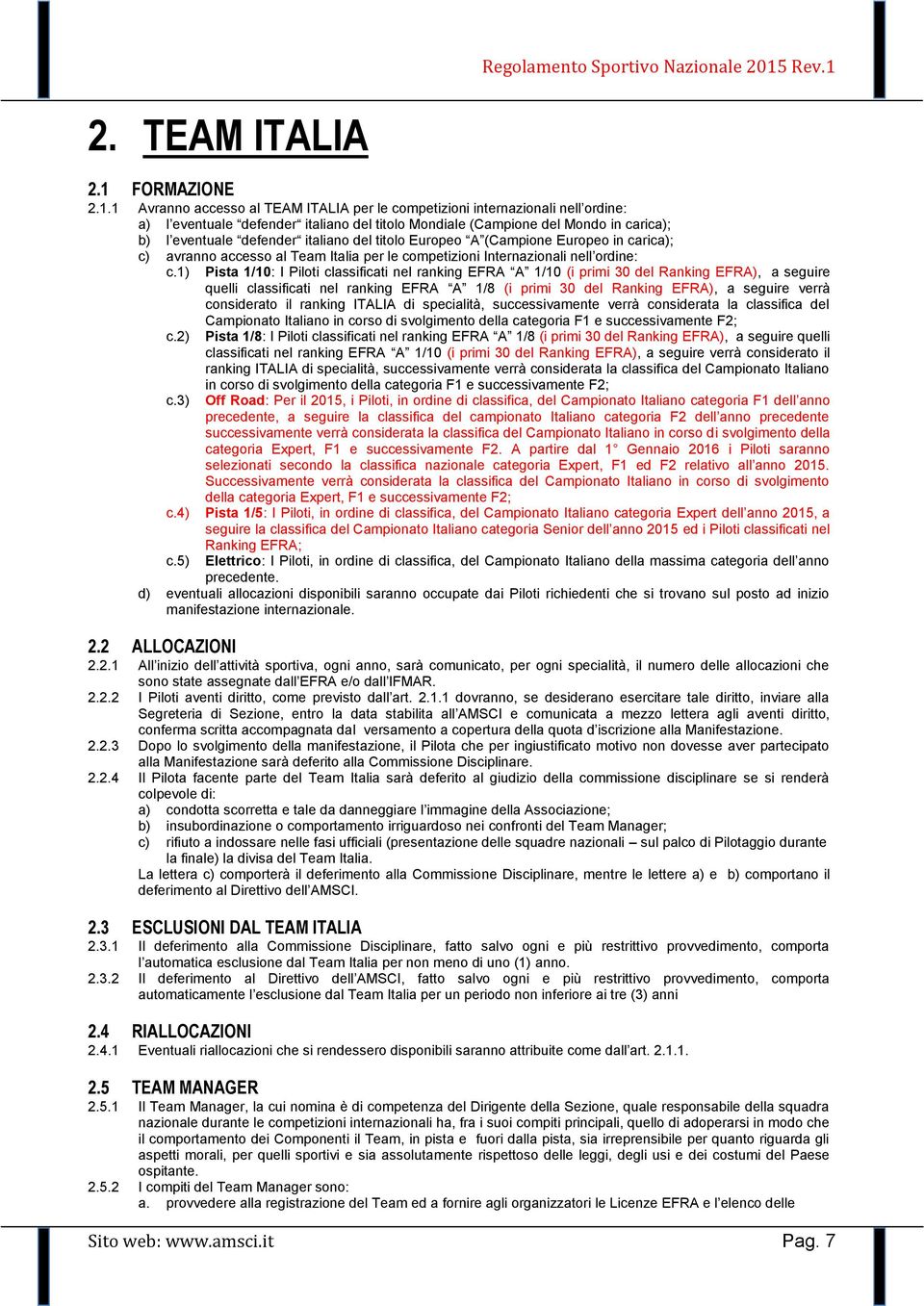 1 Avranno accesso al TEAM ITALIA per le competizioni internazionali nell ordine: a) l eventuale defender italiano del titolo Mondiale (Campione del Mondo in carica); b) l eventuale defender italiano