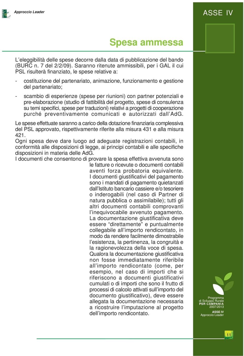 esperienze (spese per riunioni) con partner potenziali e pre-elaborazione (studio di fattibilità del progetto, spese di consulenza su temi specifici, spese per traduzioni) relativi a progetti di