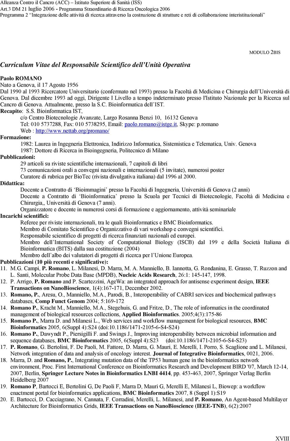 Attualmente, presso la S.C. Bioinformatica dell IST. Recapito: S.S. Bioinformatica IST, c/o Centro Biotecnologie Avanzate, Largo Rosanna Benzi 10, 16132 Genova Tel: 010 5737288, Fax: 010 5738295, Email: paolo.