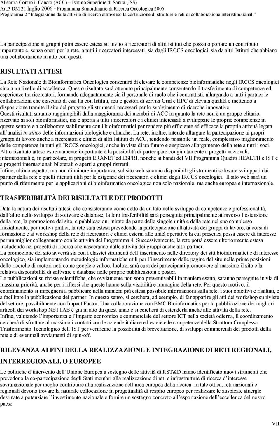 RISULTATI ATTESI La Rete Nazionale di Bioinformatica Oncologica consentirà di elevare le competenze bioinformatiche negli IRCCS oncologici sino a un livello di eccellenza.