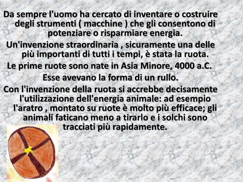 Le prime ruote sono nate in Asia Minore, 4000 a.c. Esse avevano la forma di un rullo.