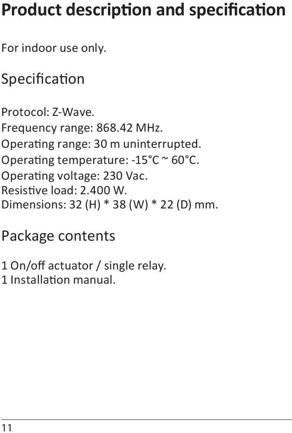 Operating temperature: -15 C ~ 60 C. Operating voltage: 230 Vac. Resistive load: 2.400 W.