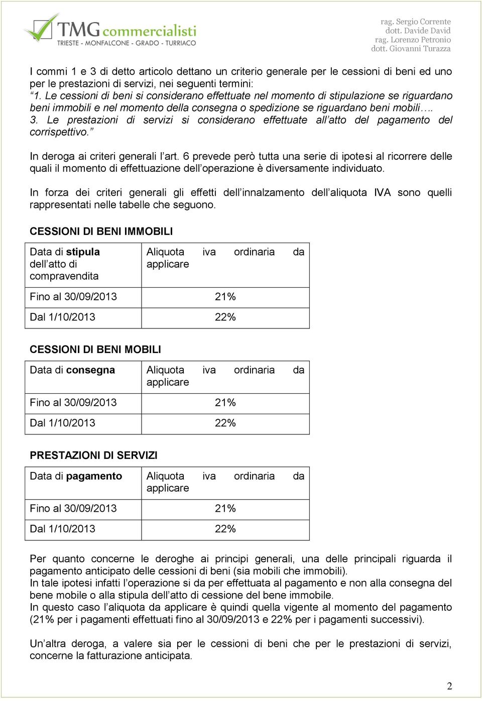 Le prestazioni di servizi si considerano effettuate all atto del pagamento del corrispettivo. In deroga ai criteri generali l art.