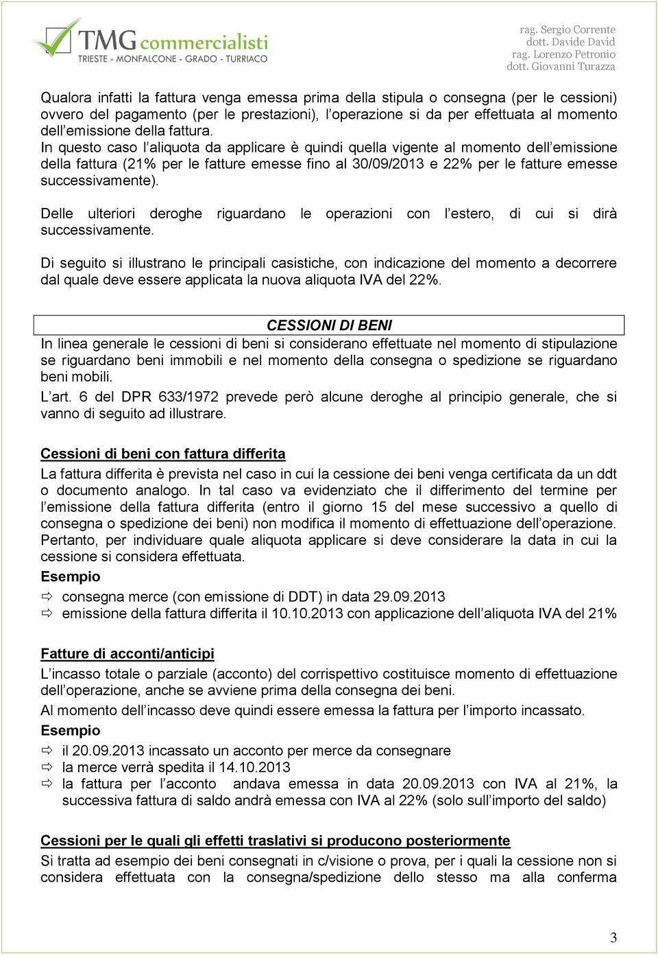 In questo caso l aliquota da applicare è quindi quella vigente al momento dell emissione della fattura (21% per le fatture emesse fino al 30/09/2013 e 22% per le fatture emesse successivamente).