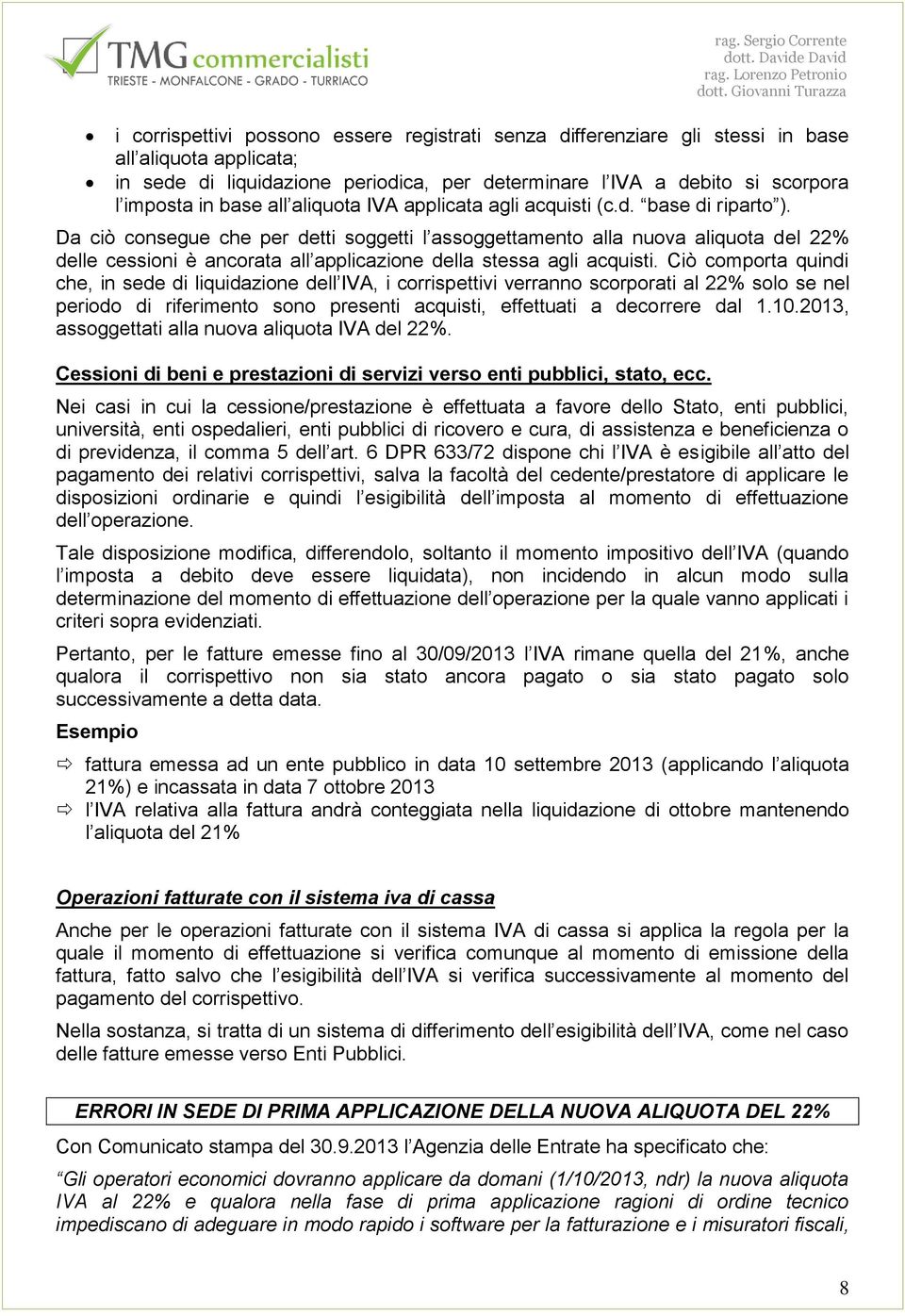 Da ciò consegue che per detti soggetti l assoggettamento alla nuova aliquota del 22% delle cessioni è ancorata all applicazione della stessa agli acquisti.