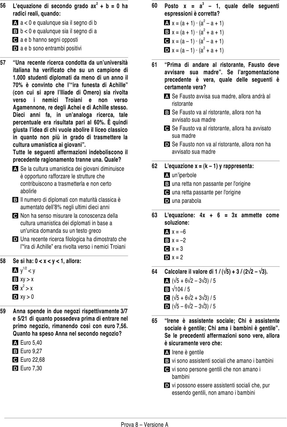 A x = (a + 1) (a 2 a + 1) B x = (a + 1) (a 2 + a + 1) C x = (a 1) (a 2 a + 1) D x = (a 1) (a 2 + a + 1) 57 58 59 Una recente ricerca condotta da un università italiana ha verificato che su un