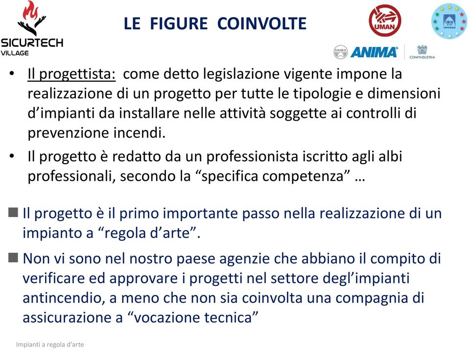 Il progetto è redatto da un professionista iscritto agli albi professionali, secondo la specifica competenza Il progetto è il primo importante passo nella