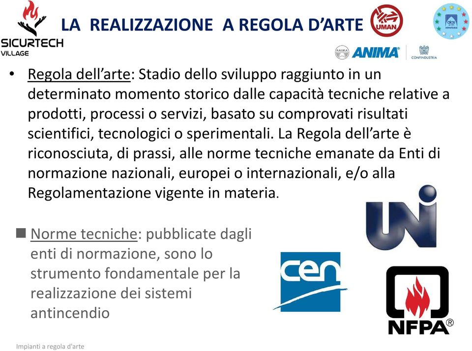 La Regola dell arte è riconosciuta, di prassi, alle norme tecniche emanate da Enti di normazione nazionali, europei o internazionali, e/o