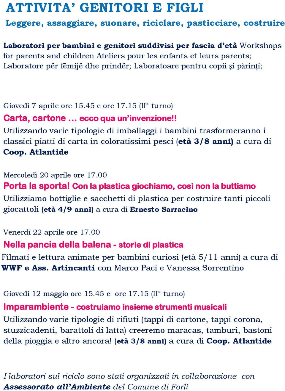 ! Utilizzando varie tipologie di imballaggi i bambini trasformeranno i classici piatti di carta in coloratissimi pesci (età 3/8 anni) a cura di Coop. Atlantide Mercoledì 20 aprile ore 17.