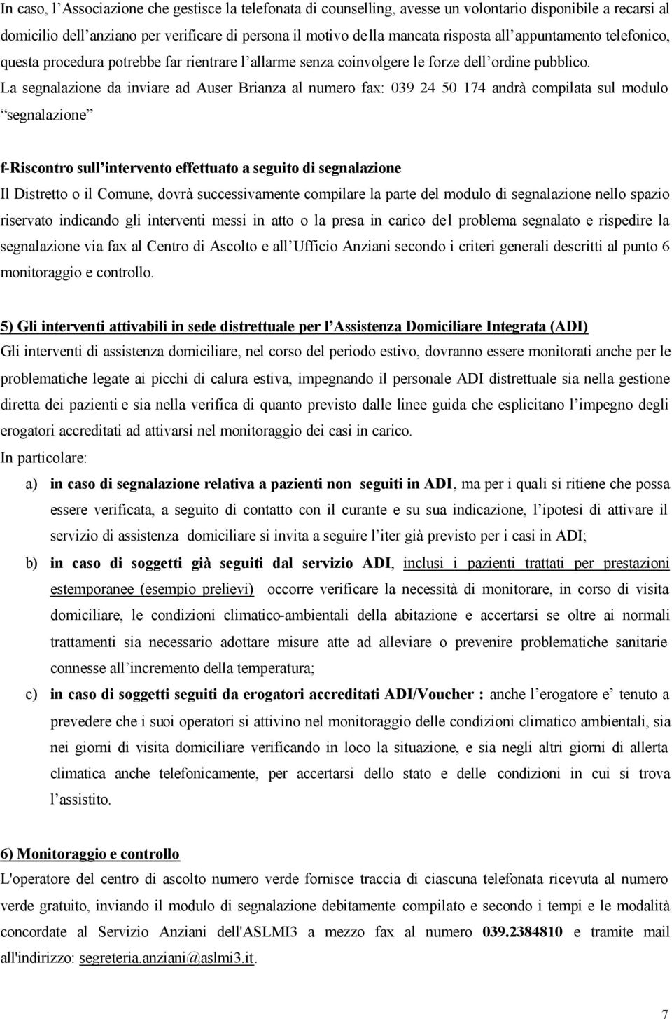 La segnalazione da inviare ad Auser Brianza al numero fax: 039 24 50 174 andrà compilata sul modulo segnalazione f-riscontro sull intervento effettuato a seguito di segnalazione Il Distretto o il