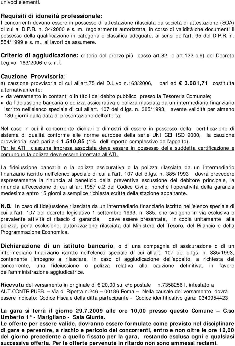 , ai lavori da assumere. Criterio di aggiudicazione: criterio del prezzo più basso art.82 e art.122 c.9) del Decreto Leg.vo 163/2006 e s.m.i. Cauzione Provvisoria: a) cauzione provvisoria di cui all art.