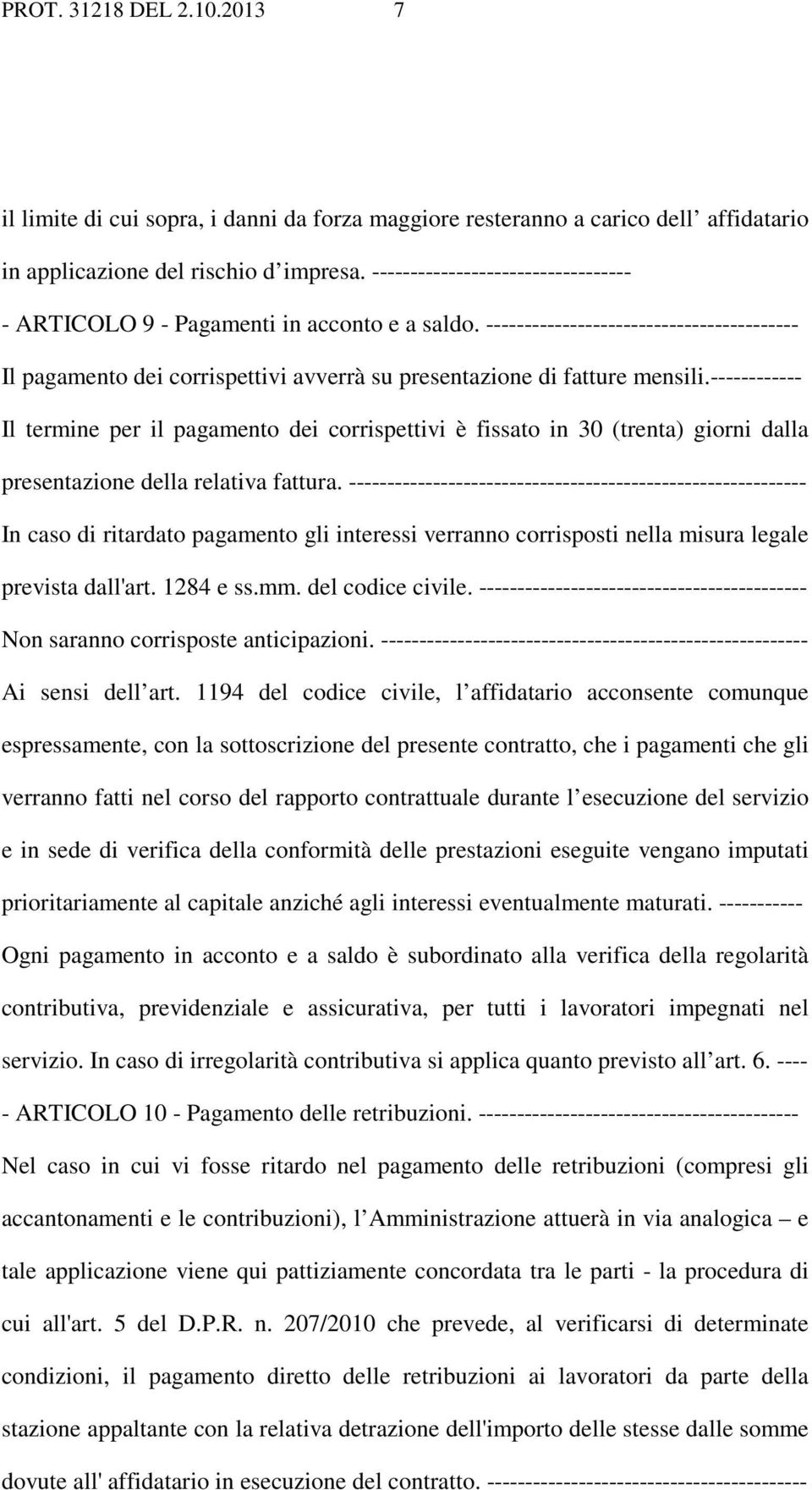 ------------ Il termine per il pagamento dei corrispettivi è fissato in 30 (trenta) giorni dalla presentazione della relativa fattura.