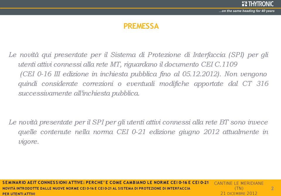 Non vengono quindi considerate correzioni o eventuali modifiche apportate dal CT 316 successivamente all inchiesta pubblica.