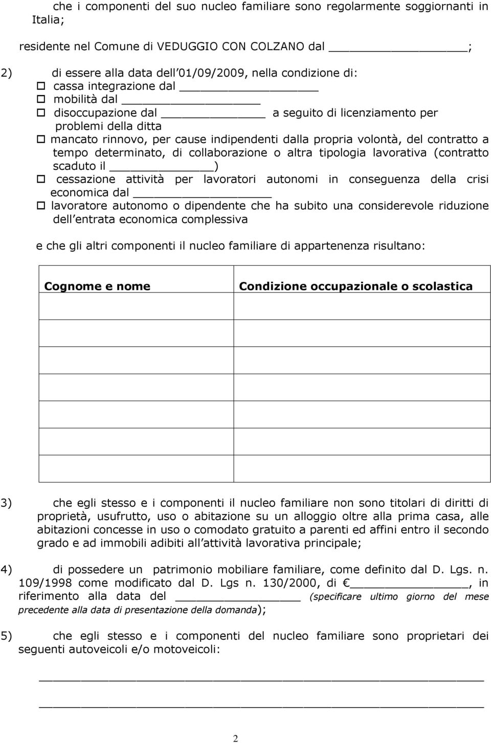 determinato, di collaborazione o altra tipologia lavorativa (contratto scaduto il ) cessazione attività per lavoratori autonomi in conseguenza della crisi economica dal lavoratore autonomo o