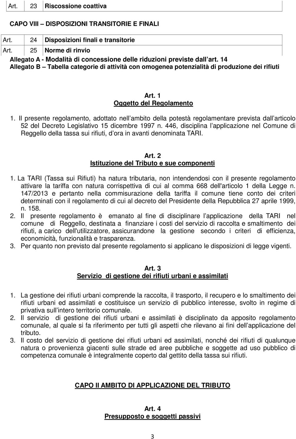 1 Oggetto del Regolamento 1. Il presente regolamento, adottato nell ambito della potestà regolamentare prevista dall articolo 52 del Decreto Legislativo 15 dicembre 1997 n.