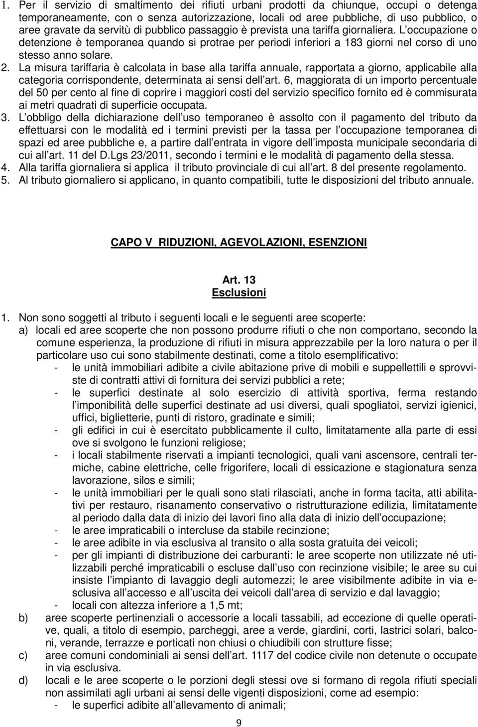 La misura tariffaria è calcolata in base alla tariffa annuale, rapportata a giorno, applicabile alla categoria corrispondente, determinata ai sensi dell art.