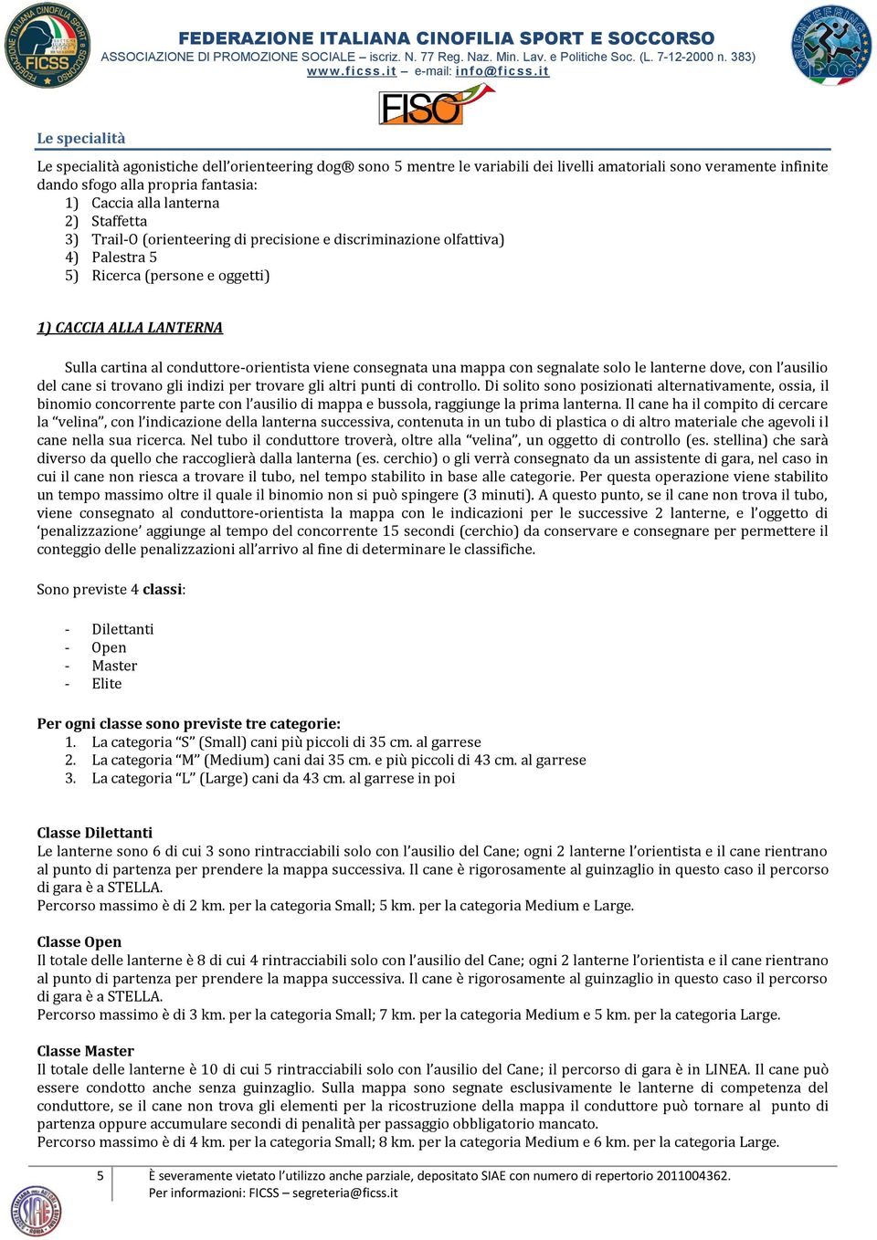 consegnata una mappa con segnalate solo le lanterne dove, con l ausilio del cane si trovano gli indizi per trovare gli altri punti di controllo.