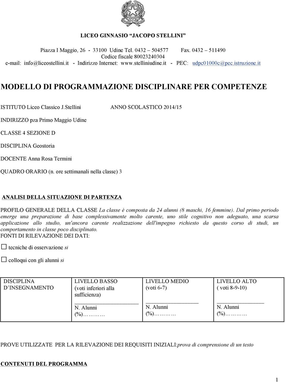 Stellini ANNO SCOLASTICO 2014/15 INDIRIZZO pza Primo Maggio Udine CLASSE 4 SEZIONE D DISCIPLINA Geostoria DOCENTE Anna Rosa Termini QUADRO ORARIO (n.