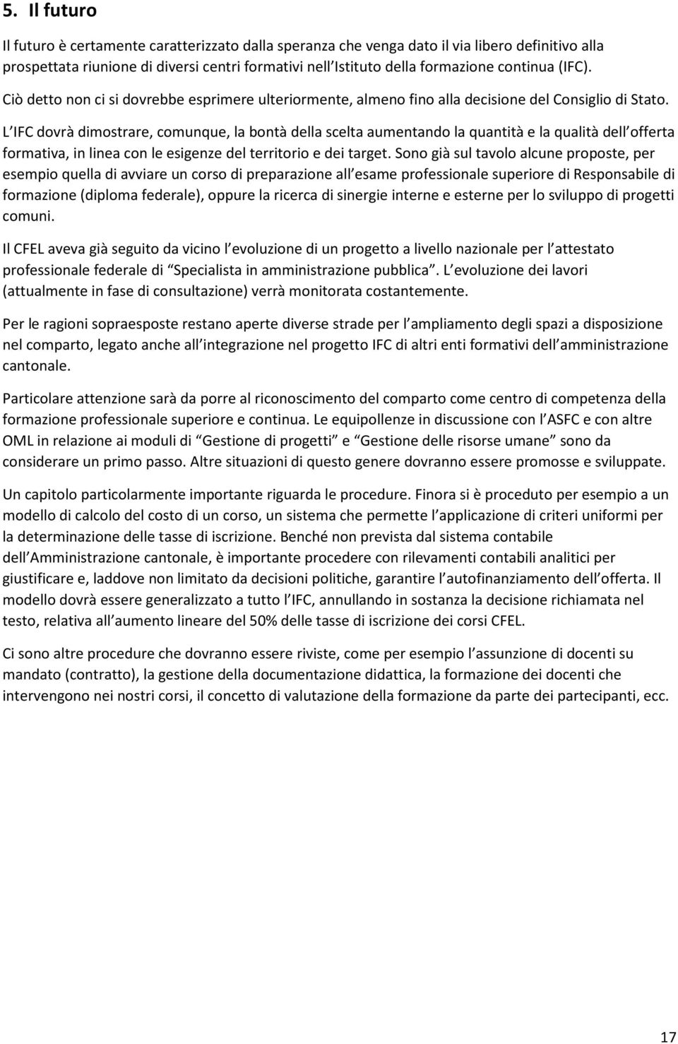 L IFC dovrà dimostrare, comunque, la bontà della scelta aumentando la quantità e la qualità dell offerta formativa, in linea con le esigenze del territorio e dei target.