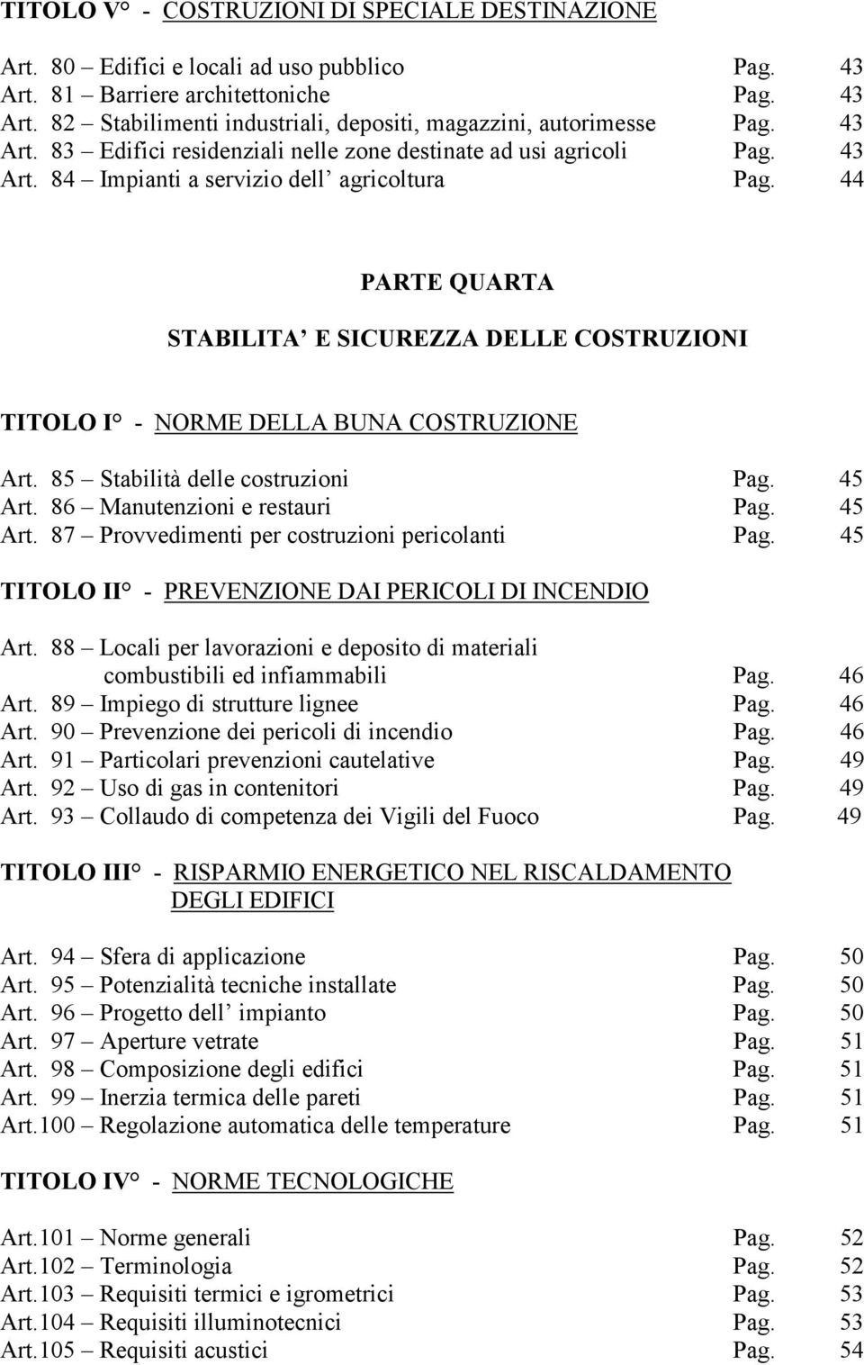 44 PARTE QUARTA STABILITA E SICUREZZA DELLE COSTRUZIONI TITOLO I - NORME DELLA BUNA COSTRUZIONE Art. 85 Stabilità delle costruzioni Pag. 45 Art. 86 Manutenzioni e restauri Pag. 45 Art. 87 Provvedimenti per costruzioni pericolanti Pag.