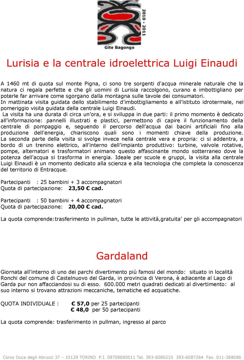 In mattinata visita guidata dello stabilimento d imbottigliamento e all istituto idrotermale, nel pomeriggio visita guidata della centrale Luigi Einaudi.