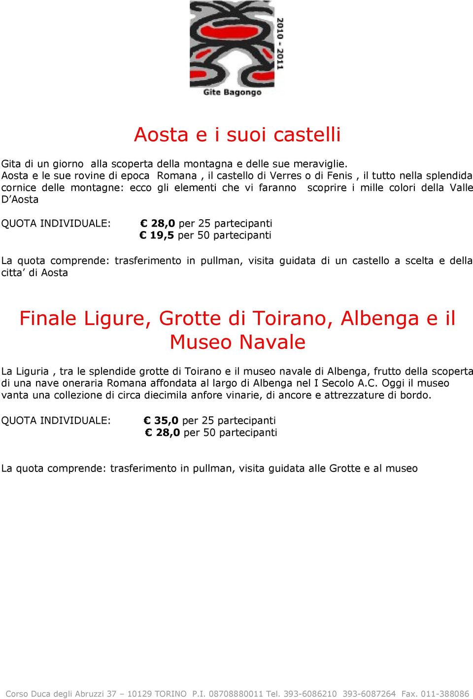 28,0 per 25 partecipanti 19,5 per 50 partecipanti La quota comprende: trasferimento in pullman, visita guidata di un castello a scelta e della citta di Aosta Finale Ligure, Grotte di Toirano, Albenga