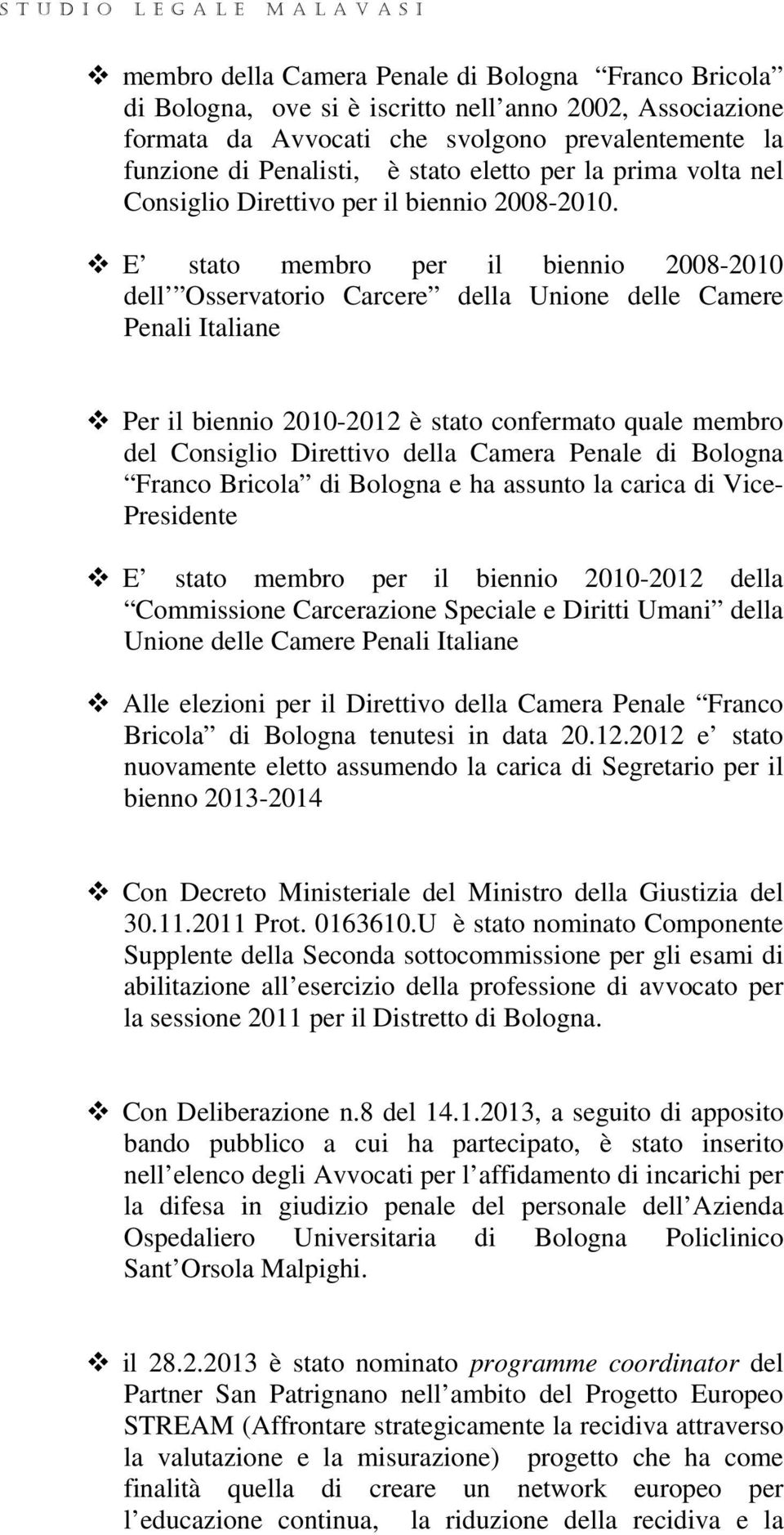 E stato membro per il biennio 2008-2010 dell Osservatorio Carcere della Unione delle Camere Penali Italiane Per il biennio 2010-2012 è stato confermato quale membro del Consiglio Direttivo della