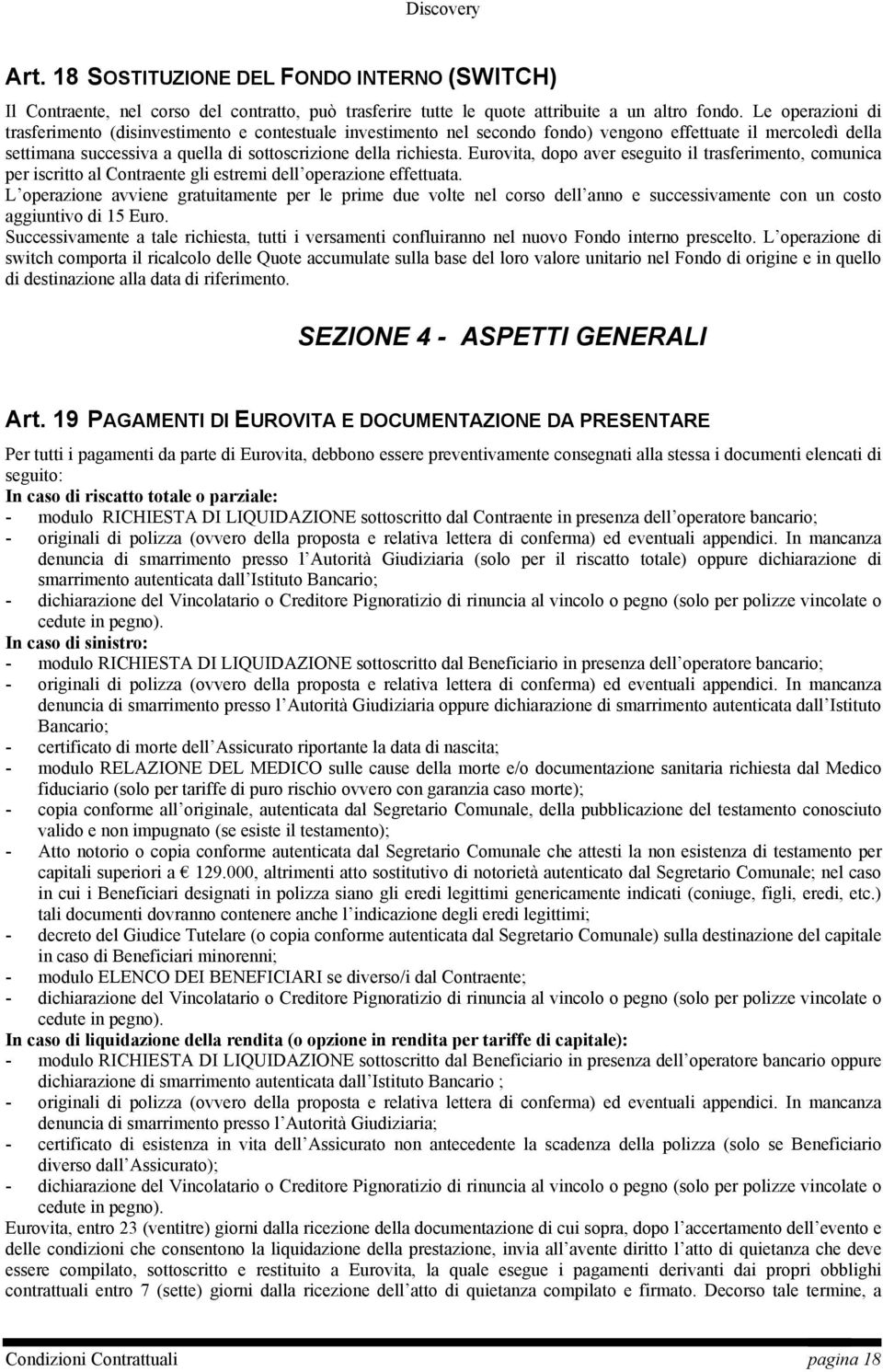 Eurovita, dopo aver eseguito il trasferimento, comunica per iscritto al Contraente gli estremi dell operazione effettuata.