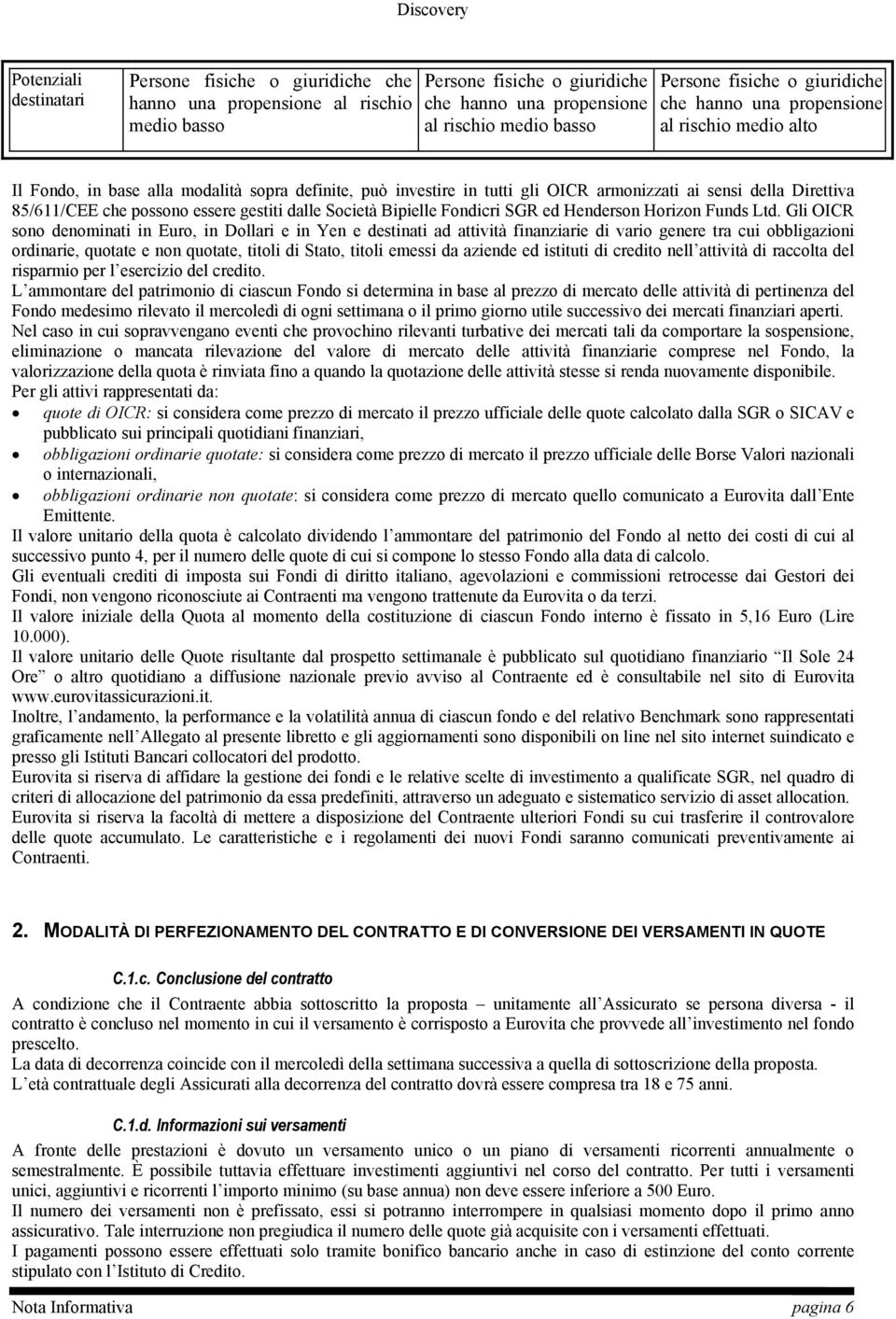 essere gestiti dalle Società Bipielle Fondicri SGR ed Henderson Horizon Funds Ltd.