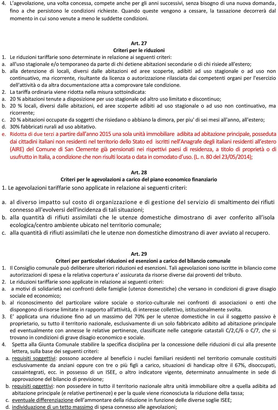 Le riduzioni tariffarie sono determinate in relazione ai seguenti criteri: a. all'uso stagionale e/o temporaneo da parte di chi detiene abitazioni secondarie o di chi risiede all'estero; b.