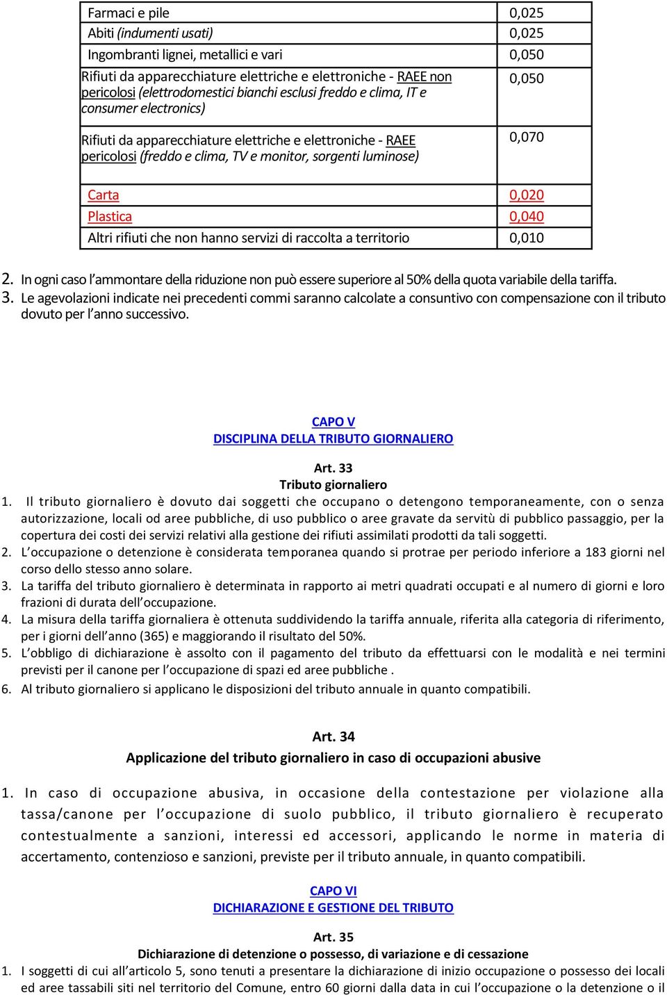 Plastica 0,040 Altri rifiuti che non hanno servizi di raccolta a territorio 0,010 2. In ogni caso l ammontare della riduzione non può essere superiore al 50% della quota variabile della tariffa. 3.