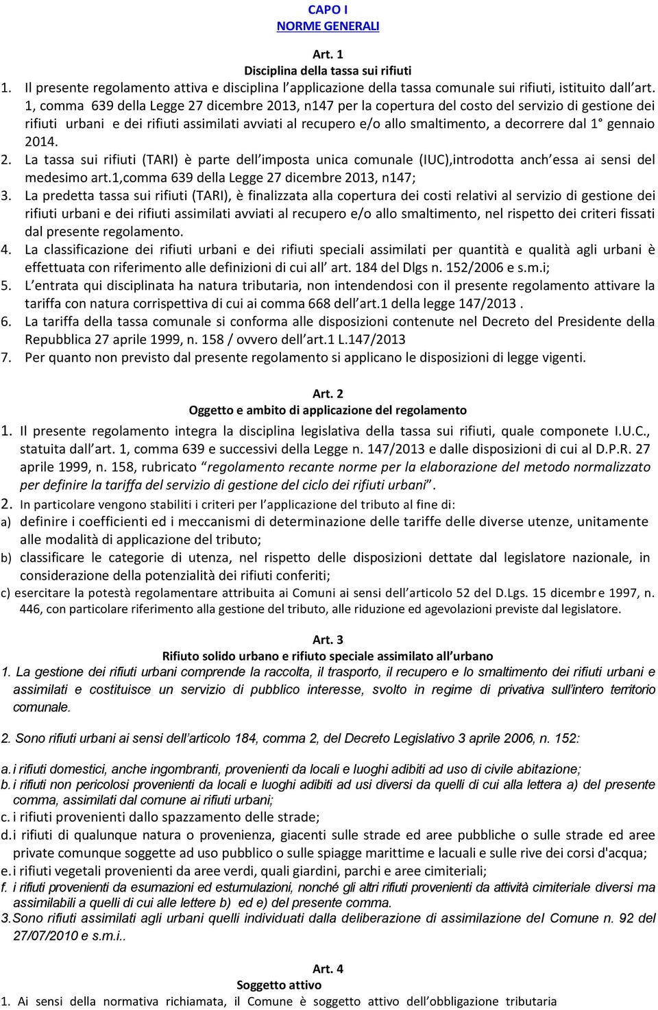 dal 1 gennaio 2014. 2. La tassa sui rifiuti (TARI) è parte dell imposta unica comunale (IUC),introdotta anch essa ai sensi del medesimo art.1,comma 639 della Legge 27 dicembre 2013, n147; 3.