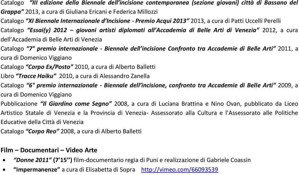 Catalogo 7 premio internazionale - Biennale dell incisione Confronto tra Accademie di Belle Arti 2011, a Catalogo Corpo Ex/Posto 2010, a cura di Alberto Balletti Libro Tracce Haiku 2010, a cura di