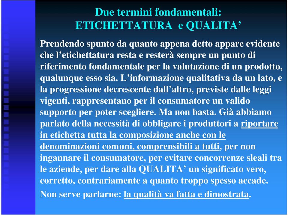 L informazione qualitativa da un lato, e la progressione decrescente dall altro, previste dalle leggi vigenti, rappresentano per il consumatore un valido supporto per poter scegliere. Ma non basta.