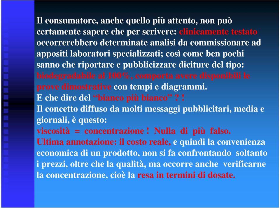 E che dire del bianco più bianco?! Il concetto diffuso da molti messaggi pubblicitari, media e giornali, è questo: viscosità = concentrazione! Nulla di più falso.